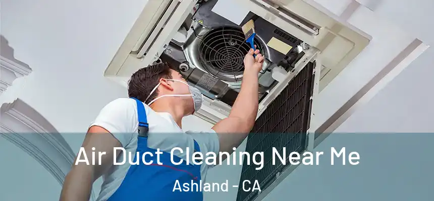  Air Duct Cleaning Near Me Ashland - CA