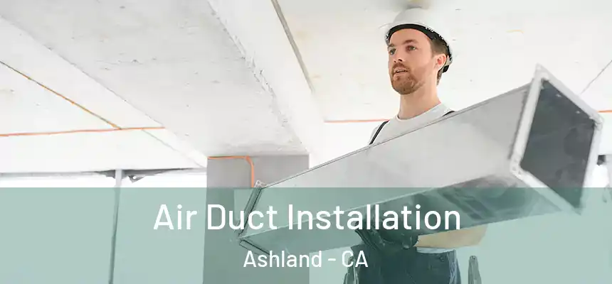  Air Duct Installation Ashland - CA