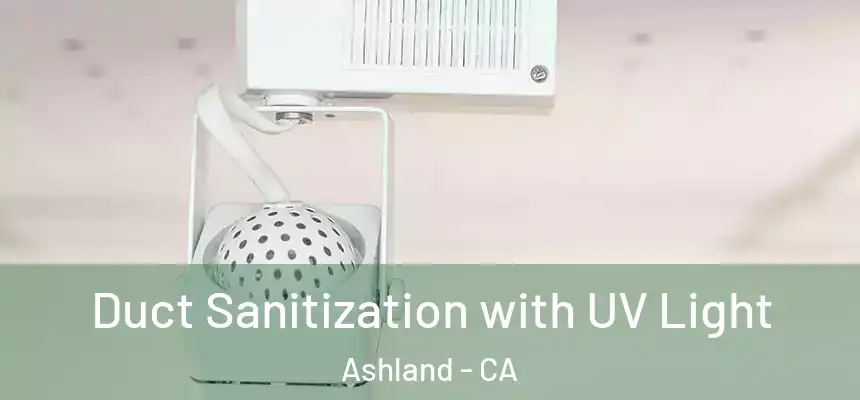 Duct Sanitization with UV Light Ashland - CA