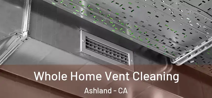 Whole Home Vent Cleaning Ashland - CA